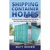 Shipping Container Homes: The Step-by-step Guide to Shipping Container Homes and Tiny House Living, Including Examples of Plans