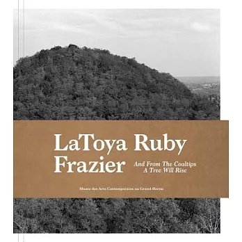 LaToya Ruby Frazier: And from the Coaltips a Tree Will Rise / Et des terrils in arbre s’elevera
