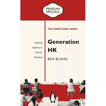 Generation HK: Seeking Identity in China’s Shadow