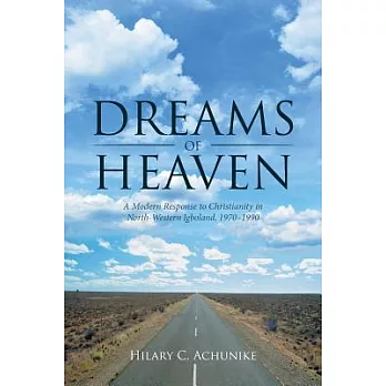 Dreams of Heaven: A Modern Response to Christianity in North-Western Igboland, 1970-1990