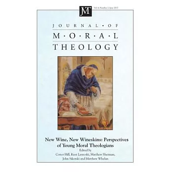 Journal of Moral Theology June 2017: New Wine, New Wineskins: Perspectives of Young Moral Theologians