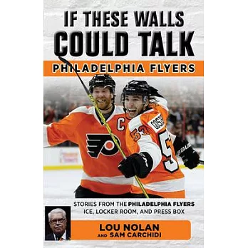 Philadelphia Flyers: Stories from the Philadelphia Flyers Ice, Locker Room, and Press Box