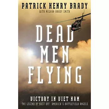 Dead Men Flying: Victory in Viet Nam: The Legend of Dust Off: America’s Battlefield Angels