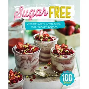 Sugar Free: Everyday Sweet & Savory Recipes Free from Refined Sugar