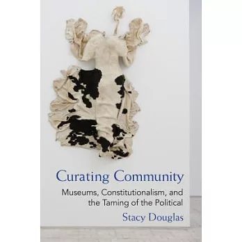Curating Community: Museums, Constitutionalism, and the Taming of the Political