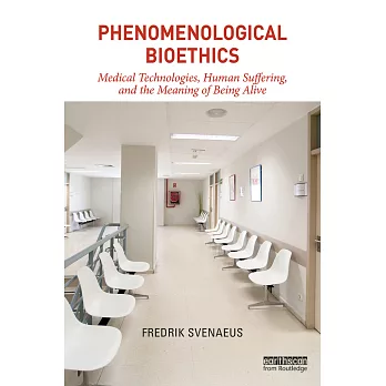 Phenomenological Bioethics: Medical Technologies, Human Suffering, and the Meaning of Being Alive