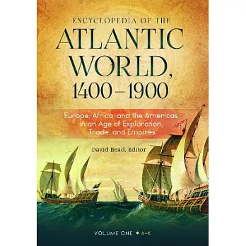 Encyclopedia of the Atlantic World, 1400-1900 [2 Volumes]: Europe, Africa, and the Americas in an Age of Exploration, Trade, and Empires