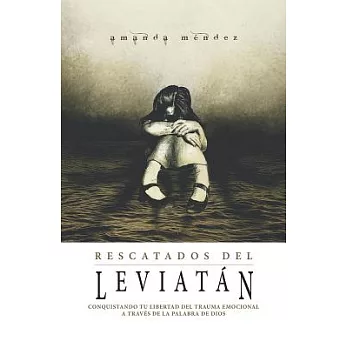 Rescatados del Leviatan/ Rescued from the Leviathan: Conquistando Tu Libertad Del  Trauma Emocional  A Través De La Palabra De D