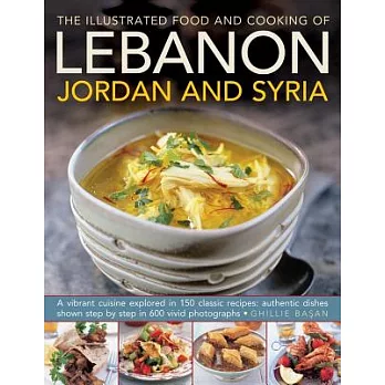The Illustrated Food and Cooking of Lebanon Jordan and Syria: A Vibrant Cuisine Explored in 150 Classic Recipes, Authentic Dishe