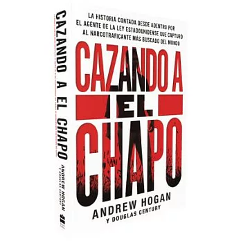 Cazando a El Chapo / Hunting el Chapo: La historia contada desde adentro por el agente de la ley estadounidense que capturó al n
