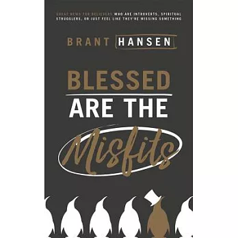 Blessed Are the Misfits: Great News for Believers Who Are Introverts, Spiritual Strugglers, or Just Feel Like They’re Missing So