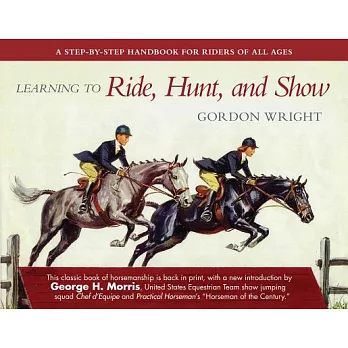 Learning to Ride, Hunt, and Show: A Step-By-Step Handbook for Riders of All Ages