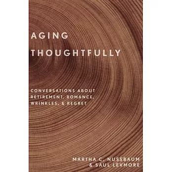 Aging Thoughtfully: Conversations about Retirement, Romance, Wrinkles, and Regret
