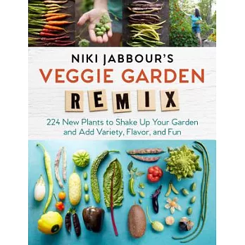 Niki Jabbour’s Veggie Garden Remix: 224 New Plants to Shake Up Your Garden and Add Variety, Flavor, and Fun