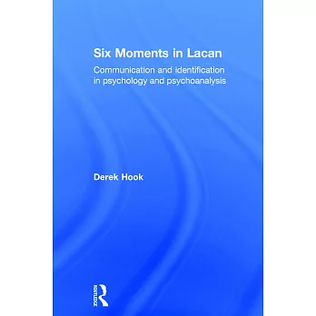 Six Moments in Lacan: Communication and Identification in Psychology and Psychoanalysis