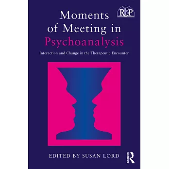 Moments of Meeting in Psychoanalysis: Interaction and Change in the Therapeutic Encounter