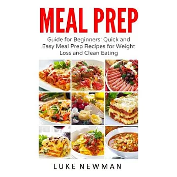 Meal Prep: Guide for Beginners: Quick and Easy Meal Prep Recipes for Weight Loss and Clean Eating