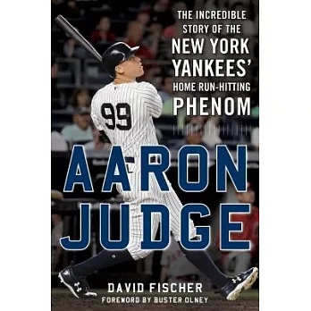 Aaron Judge: The Incredible Story of the New York Yankees’ Home Run-Hitting Phenom
