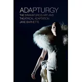Adapturgy: The Dramaturg’s Art and Theatrical Adaptation
