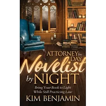Attorney by Day, Novelist by Night: Bring Your Book to Light While Still Practicing Law