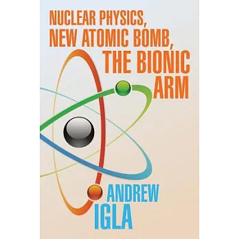 Nuclear Physics, New Atomic Bomb, the Bionic Arm
