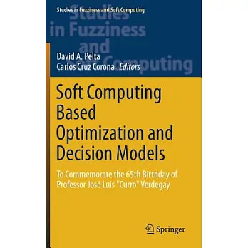 Soft Computing Based Optimization and Decision Models: To Commemorate the 65th Birthday of Professor José Luis Curro Verdegay