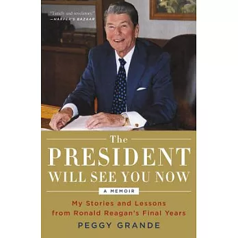 The President Will See You Now: My Stories and Lessons from Ronald Reagan’s Final Years