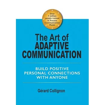 The Art of Adaptive Communication: Build Positive Personal Connections With Anyone