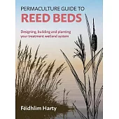 Permaculture Guide to Reed Beds: Designing, building and planting your treatment wetland system