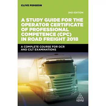 A Study Guide for the Operator Certificate of Professional Competence (CPC) in Road Freight 2018: A Complete Self-Study Course f