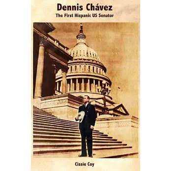 Dennis Chávez: The First Hispanic US Senator/ El Primer Senador Hispano De Los Estados Unidos