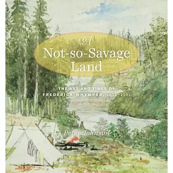 A Not-So-Savage Land: The Art and Times of Frederick Whymper, 1838-1901