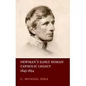 Newman’s Early Roman Catholic Legacy, 1845-1854