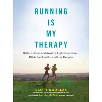 Running Is My Therapy: Relieve Stress and Anxiety, Fight Depression, Ditch Bad Habits, and Live Happier
