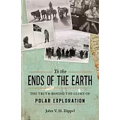 To the Ends of the Earth: The Truth Behind the Glory of Polar Exploration
