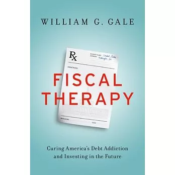 Fiscal Therapy: Curing America’s Debt Addiction and Investing in the Future