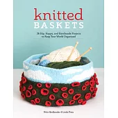 Knitted Baskets: 42 Hip, Happy, and Handmade Projects to Keep Your World Organized