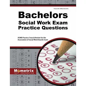 Bachelors Social Work Exam Practice Questions: ASWB Practice Tests & Review for the Association of Social Work Boards Exam