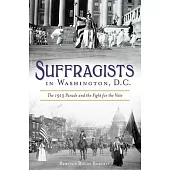 Suffragists in Washington, D.C.: The 1913 Parade and the Fight for the Vote