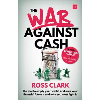 The War Against Cash: The Plot to Empty Your Wallet and Own Your Financial Future - and Why You Must Fight It