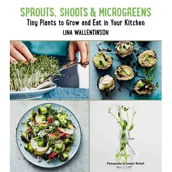 Sprouts, Shoots, and Microgreens: Tiny Plants to Grow and Eat in Your Kitchen