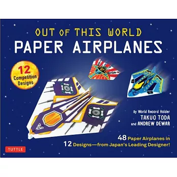 Out of This World Paper Airplanes: 48 Paper Airplanes in 12 Designs from Japan’s Leading Designer!