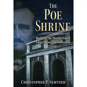 The Poe Shrine: Building the World’s Finest Edgar Allen Poe Collection