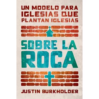 Sobre la roca / On the Rock: Un modelo para iglesias que plantan Iglesias / A Model for Churches That Plant Churches