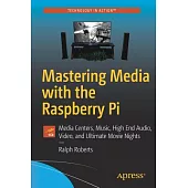 Mastering Media With the Raspberry Pi: Create Media Centers, Music, High End Audio, Video, and Ultimate Movie Nights