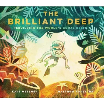 The Brilliant Deep: Rebuilding the World’s Coral Reefs: The Story of Ken Nedimyer and the Coral Restoration Foundation (Environmental Scie