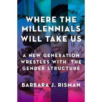Where the Millennials Will Take Us: A New Generation Wrestles with the Gender Structure