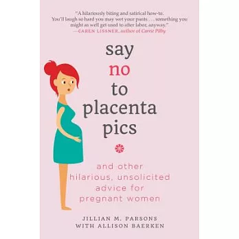 Say No to Placenta Pics: And Other Hilarious, Unsolicited Advice for Pregnant Women