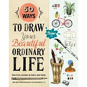 50 Ways to Draw Your Beautiful Ordinary Life: Practical Lessons in Pencil and Paper