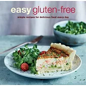 Easy Gluten-Free: Simple Recipes for Delicious Food Every Day